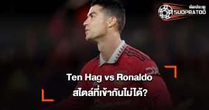 Ten Hag vs Ronaldo สไตล์ที่เข้ากันไม่ได้?